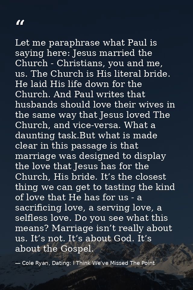 Let me paraphrase what Paul is saying here: Jesus married the Church - Christians, you and me, us. The Church is His lit — Cole Ryan, Dating: I Think We've Missed The Point