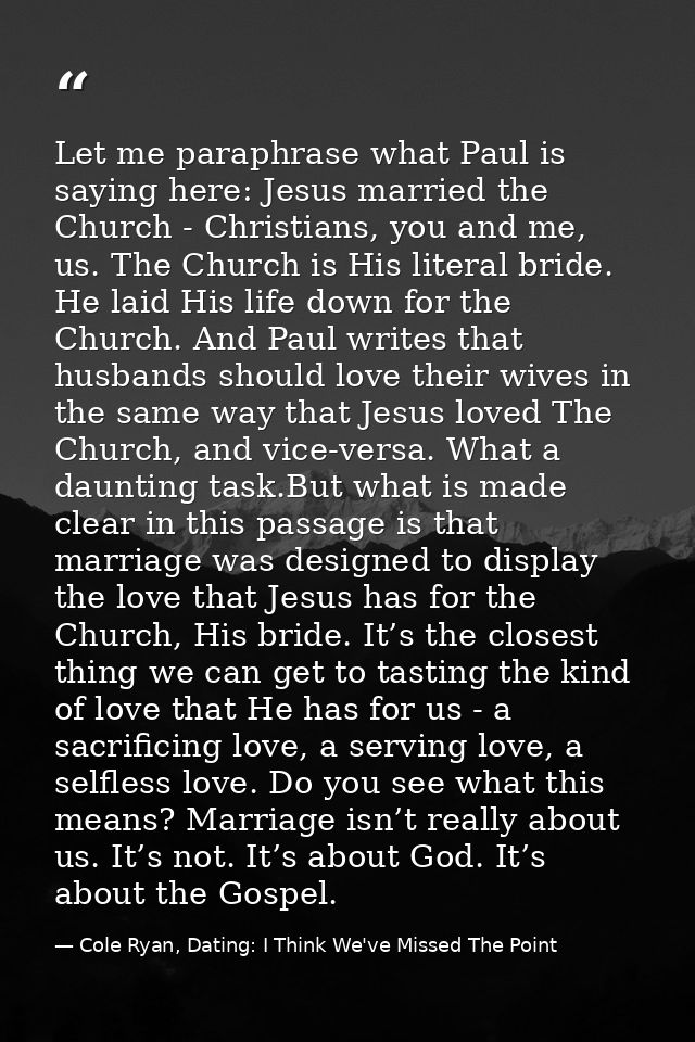 Let me paraphrase what Paul is saying here: Jesus married the Church - Christians, you and me, us. The Church is His lit — Cole Ryan, Dating: I Think We've Missed The Point