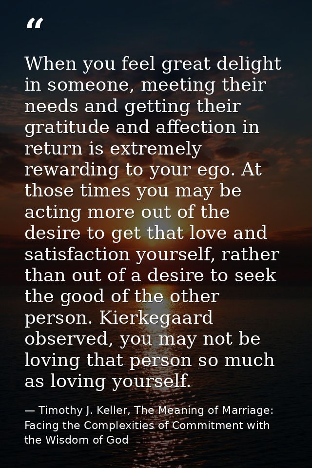 When you feel great delight in someone, meeting their needs and getting their gratitude and affection in return is extre — Timothy J. Keller, The Meaning of Marriage: Facing the Complexities of Commitment with the Wisdom of God