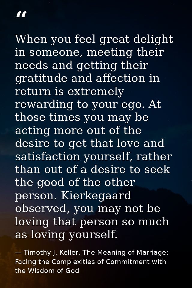When you feel great delight in someone, meeting their needs and getting their gratitude and affection in return is extre — Timothy J. Keller, The Meaning of Marriage: Facing the Complexities of Commitment with the Wisdom of God