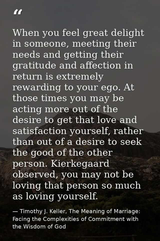 When you feel great delight in someone, meeting their needs and getting their gratitude and affection in return is extre — Timothy J. Keller, The Meaning of Marriage: Facing the Complexities of Commitment with the Wisdom of God