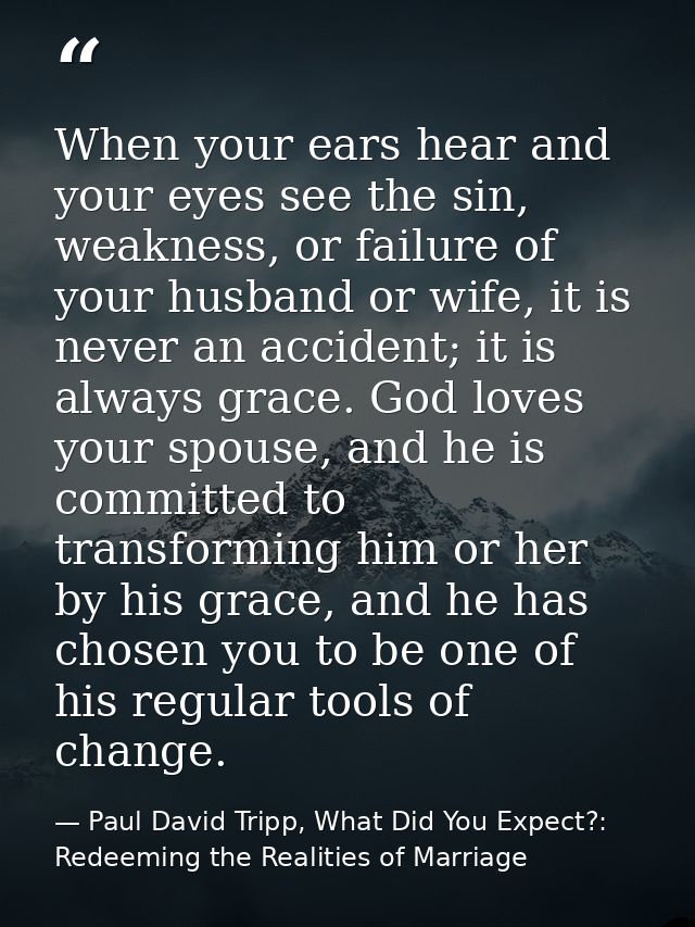 When your ears hear and your eyes see the sin, weakness, or failure of your husband or wife, it is never an accident; it — Paul David Tripp, What Did You Expect?: Redeeming the Realities of Marriage