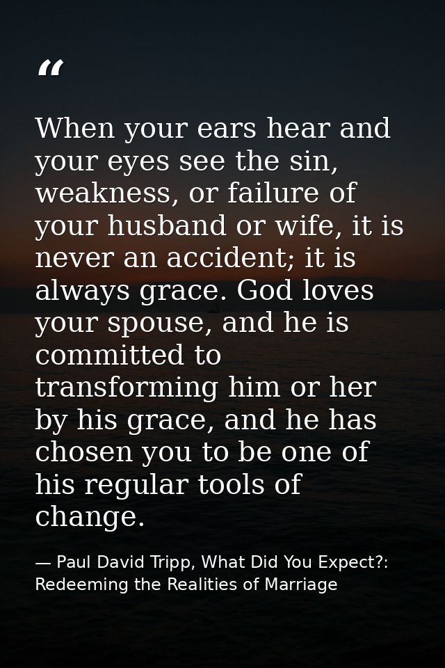 When your ears hear and your eyes see the sin, weakness, or failure of your husband or wife, it is never an accident; it — Paul David Tripp, What Did You Expect?: Redeeming the Realities of Marriage