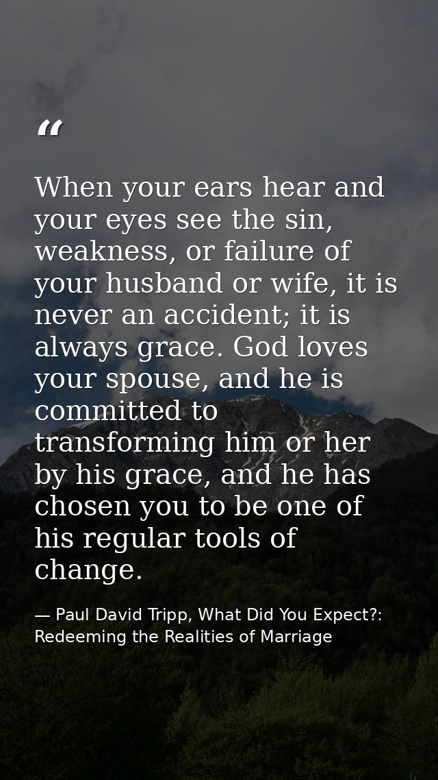 When your ears hear and your eyes see the sin, weakness, or failure of your husband or wife, it is never an accident; it — Paul David Tripp, What Did You Expect?: Redeeming the Realities of Marriage