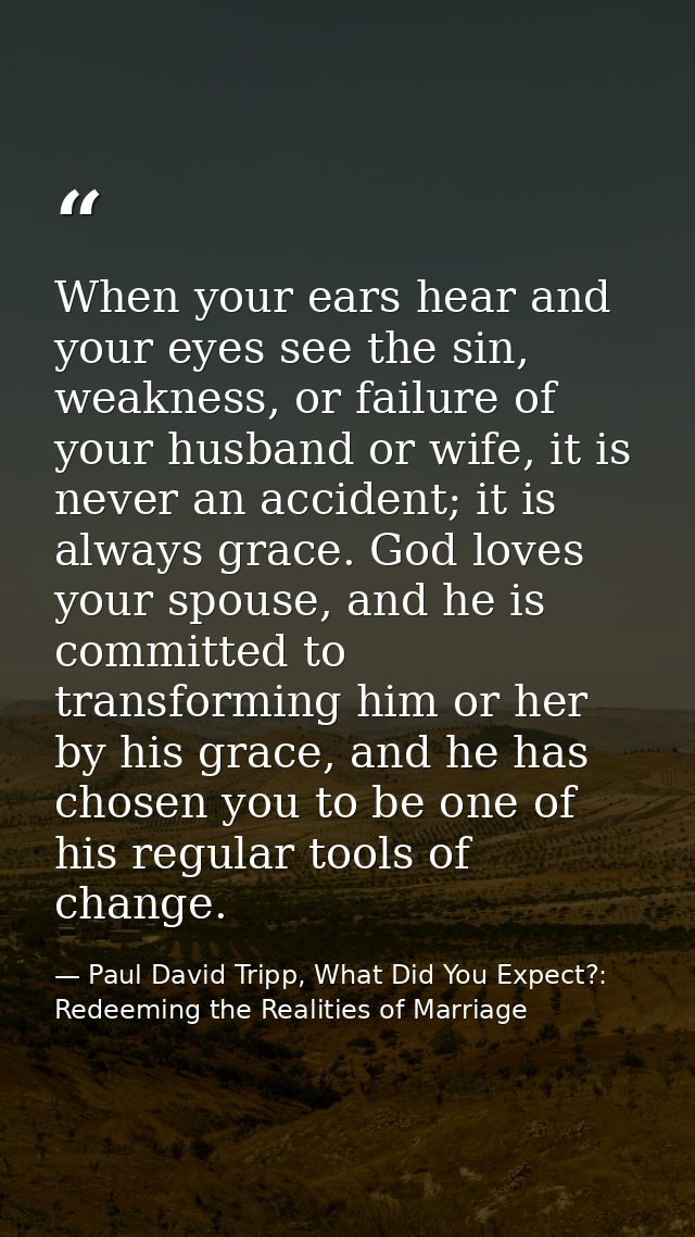 When your ears hear and your eyes see the sin, weakness, or failure of your husband or wife, it is never an accident; it — Paul David Tripp, What Did You Expect?: Redeeming the Realities of Marriage