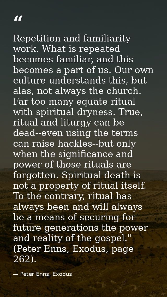 Repetition and familiarity work. What is repeated becomes familiar, and this becomes a part of us. Our own culture under — Peter Enns, Exodus