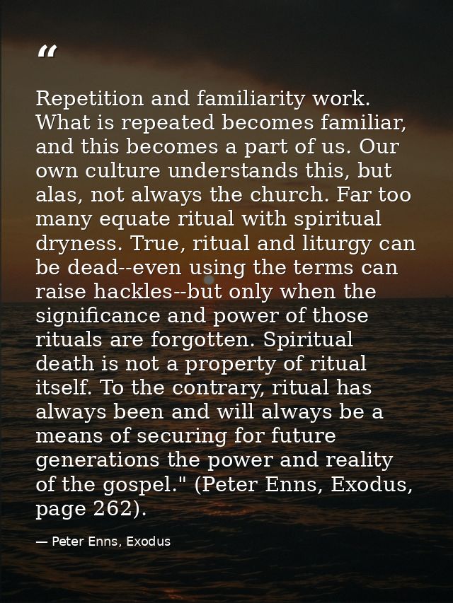 Repetition and familiarity work. What is repeated becomes familiar, and this becomes a part of us. Our own culture under — Peter Enns, Exodus