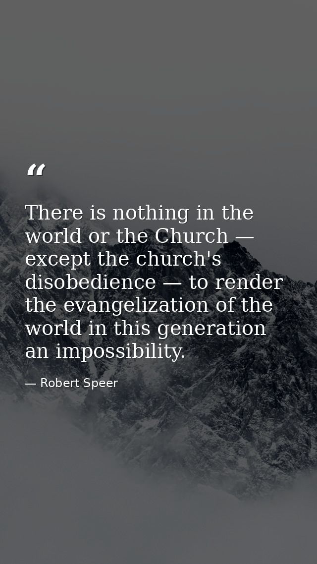 There is nothing in the world or the Church — except the church's disobedience — to render the evangelization of the wor — Robert Speer