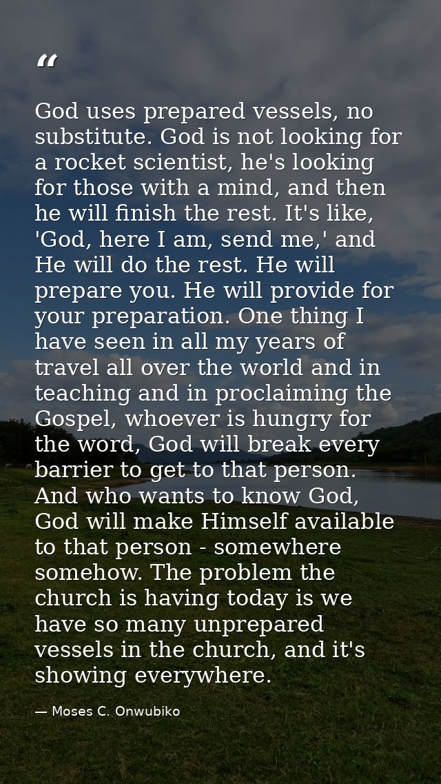 God uses prepared vessels, no substitute. God is not looking for a rocket scientist, he's looking for those with a mind, — Moses C. Onwubiko
