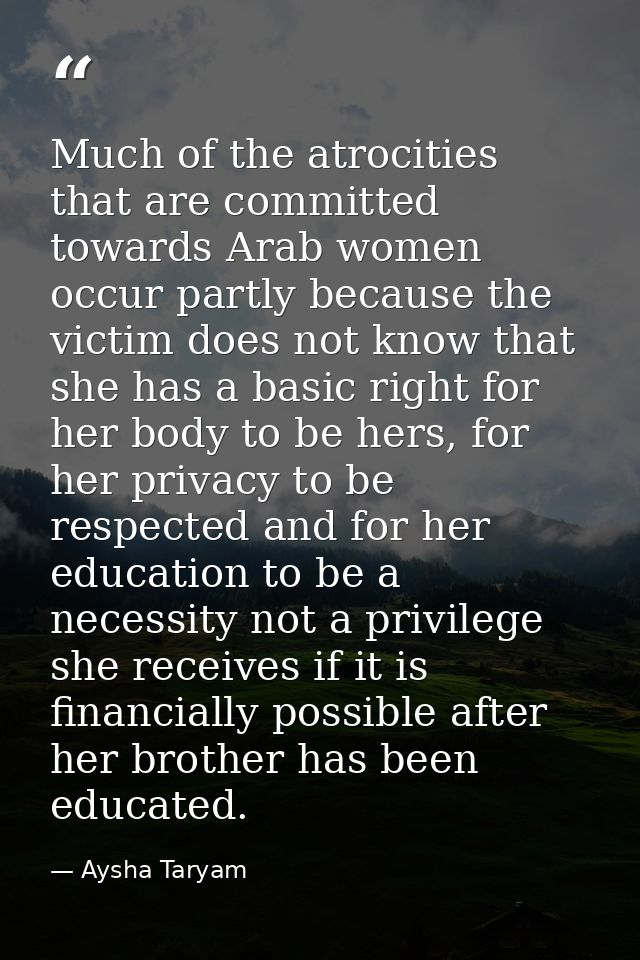 Much of the atrocities that are committed towards Arab women occur partly because the victim does not know that she has  — Aysha Taryam