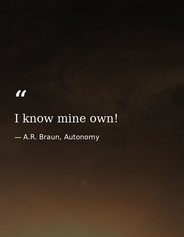 I know mine own! — A.R. Braun, Autonomy
