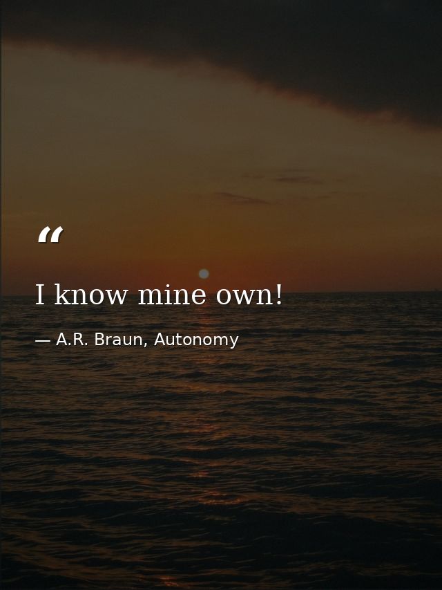 I know mine own! — A.R. Braun, Autonomy