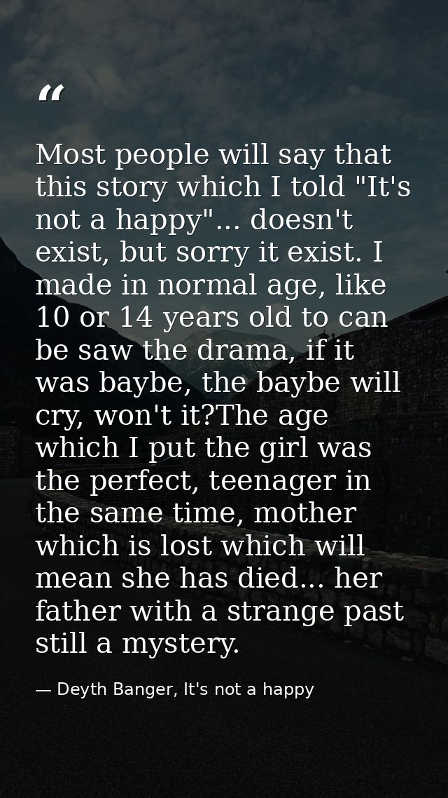 Most people will say that this story which I told "It's not a happy"... doesn't exist, but sorry it exist. I made in nor — Deyth Banger, It's not a happy