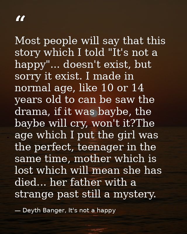 Most people will say that this story which I told "It's not a happy"... doesn't exist, but sorry it exist. I made in nor — Deyth Banger, It's not a happy