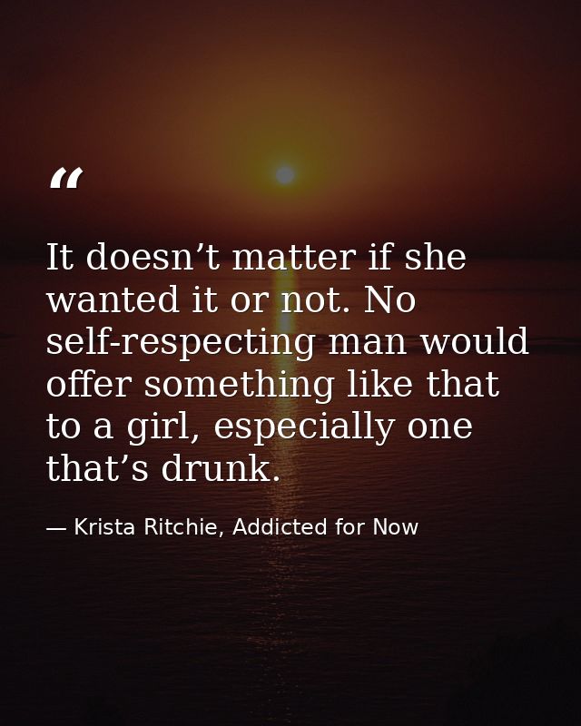 It doesn’t matter if she wanted it or not. No self-respecting man would offer something like that to a girl, especially  — Krista Ritchie, Addicted for Now