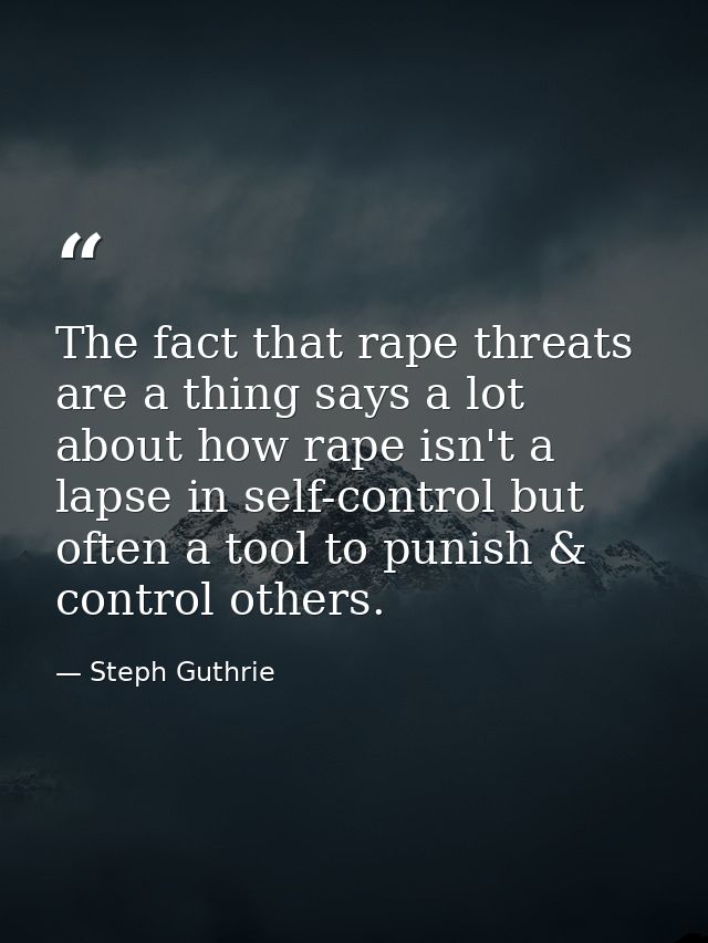 The fact that rape threats are a thing says a lot about how rape isn't a lapse in self-control but often a tool to punis — Steph Guthrie