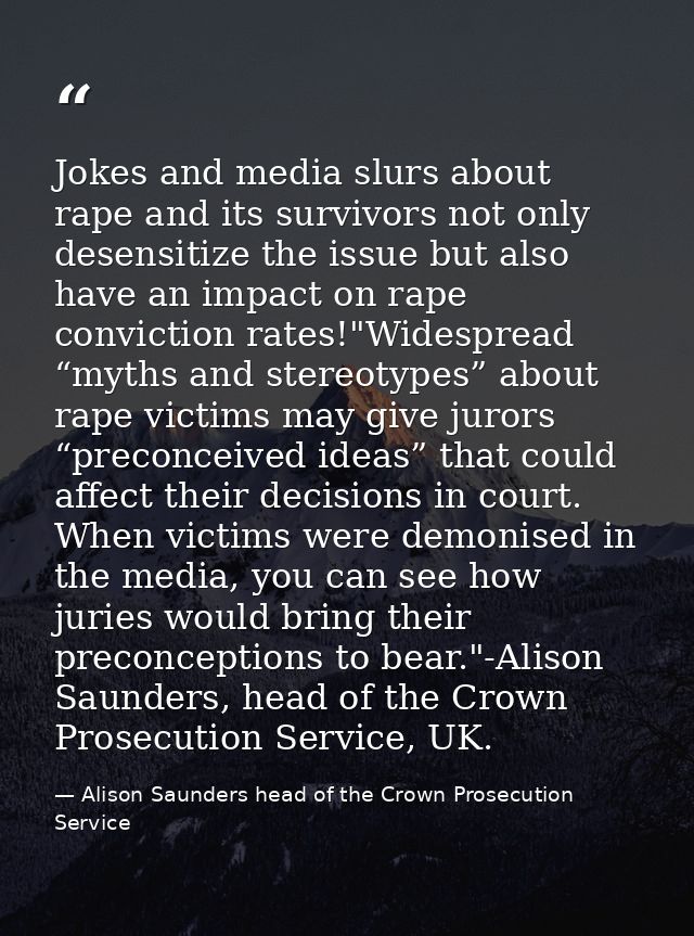 Jokes and media slurs about rape and its survivors not only desensitize the issue but also have an impact on rape convic — Alison Saunders head of the Crown Prosecution Service