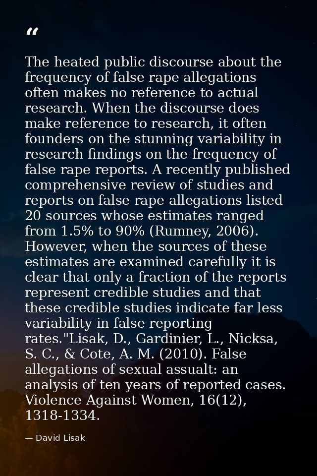 The heated public discourse about the frequency of false rape allegations often makes no reference to actual research. W — David Lisak