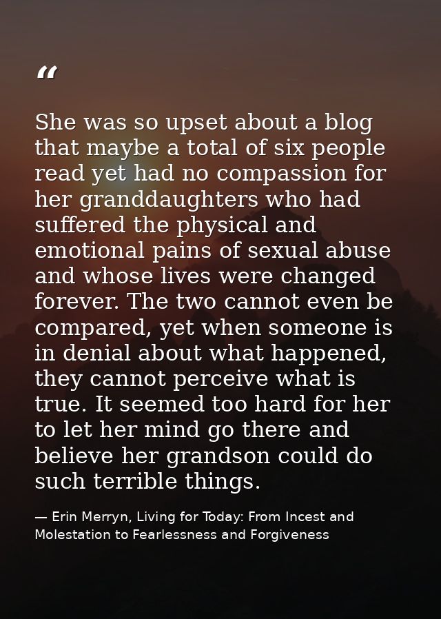 She was so upset about a blog that maybe a total of six people read yet had no compassion for her granddaughters who had — Erin Merryn, Living for Today: From Incest and Molestation to Fearlessness and Forgiveness