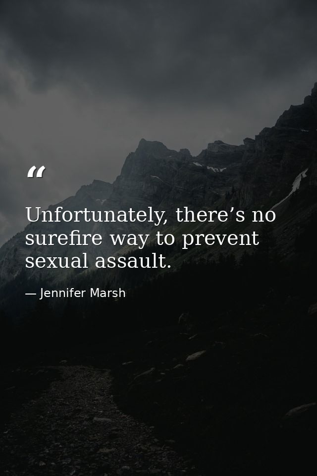Unfortunately, there’s no surefire way to prevent sexual assault. — Jennifer Marsh