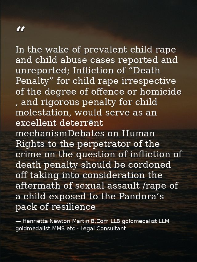 In the wake of prevalent child rape and child abuse cases reported and unreported; Infliction of “Death Penalty” for chi — Henrietta Newton Martin B.Com LLB goldmedalist LLM goldmedalist MMS etc - Legal Consultant