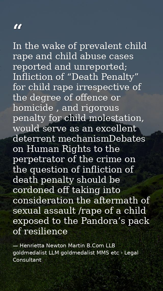 In the wake of prevalent child rape and child abuse cases reported and unreported; Infliction of “Death Penalty” for chi — Henrietta Newton Martin B.Com LLB goldmedalist LLM goldmedalist MMS etc - Legal Consultant