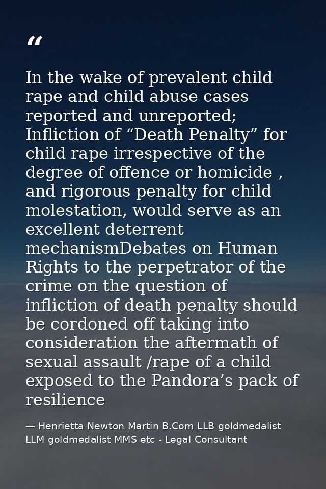 In the wake of prevalent child rape and child abuse cases reported and unreported; Infliction of “Death Penalty” for chi — Henrietta Newton Martin B.Com LLB goldmedalist LLM goldmedalist MMS etc - Legal Consultant