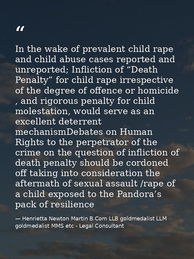 In the wake of prevalent child rape and child abuse cases reported and unreported; Infliction of “Death Penalty” for chi — Henrietta Newton Martin B.Com LLB goldmedalist LLM goldmedalist MMS etc - Legal Consultant