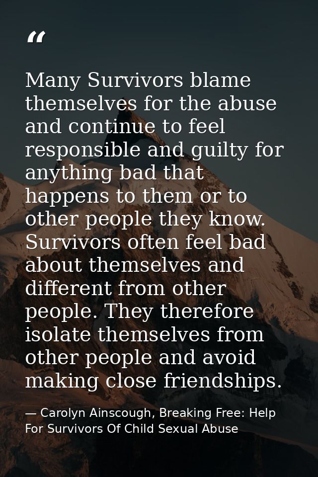 Many Survivors blame themselves for the abuse and continue to feel responsible and guilty for anything bad that happens  — Carolyn Ainscough, Breaking Free: Help For Survivors Of Child Sexual Abuse