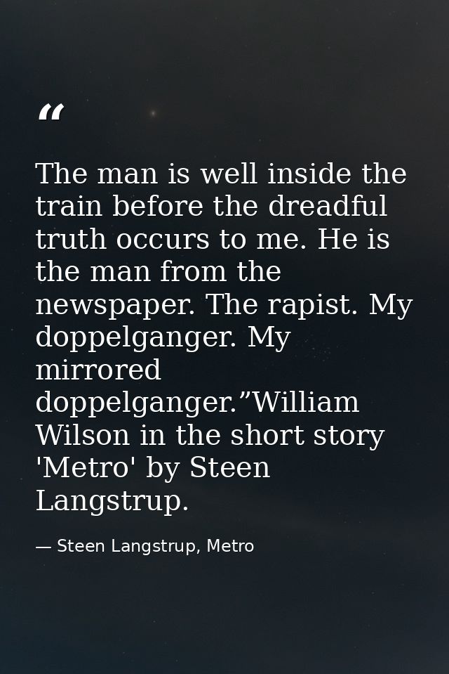 The man is well inside the train before the dreadful truth occurs to me. He is the man from the newspaper. The rapist. M — Steen Langstrup, Metro