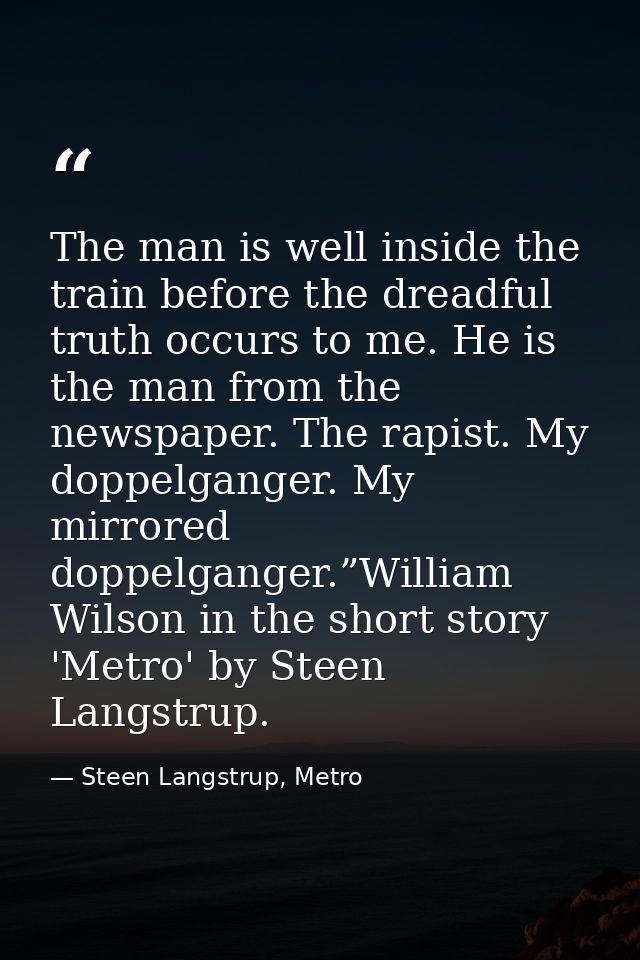The man is well inside the train before the dreadful truth occurs to me. He is the man from the newspaper. The rapist. M — Steen Langstrup, Metro