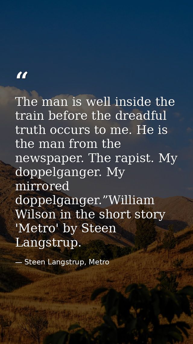 The man is well inside the train before the dreadful truth occurs to me. He is the man from the newspaper. The rapist. M — Steen Langstrup, Metro