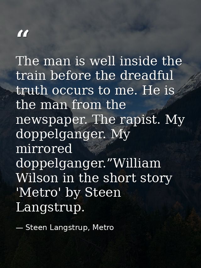 The man is well inside the train before the dreadful truth occurs to me. He is the man from the newspaper. The rapist. M — Steen Langstrup, Metro