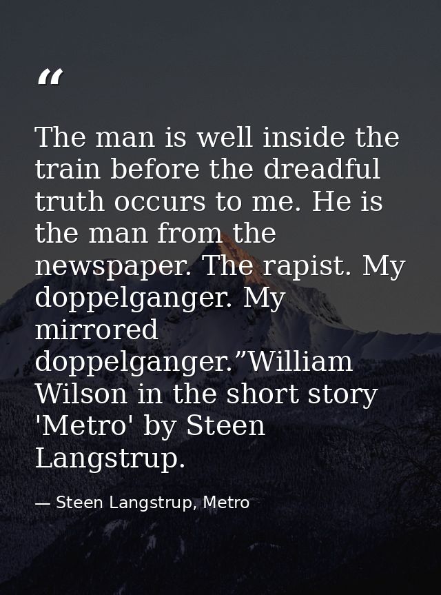 The man is well inside the train before the dreadful truth occurs to me. He is the man from the newspaper. The rapist. M — Steen Langstrup, Metro