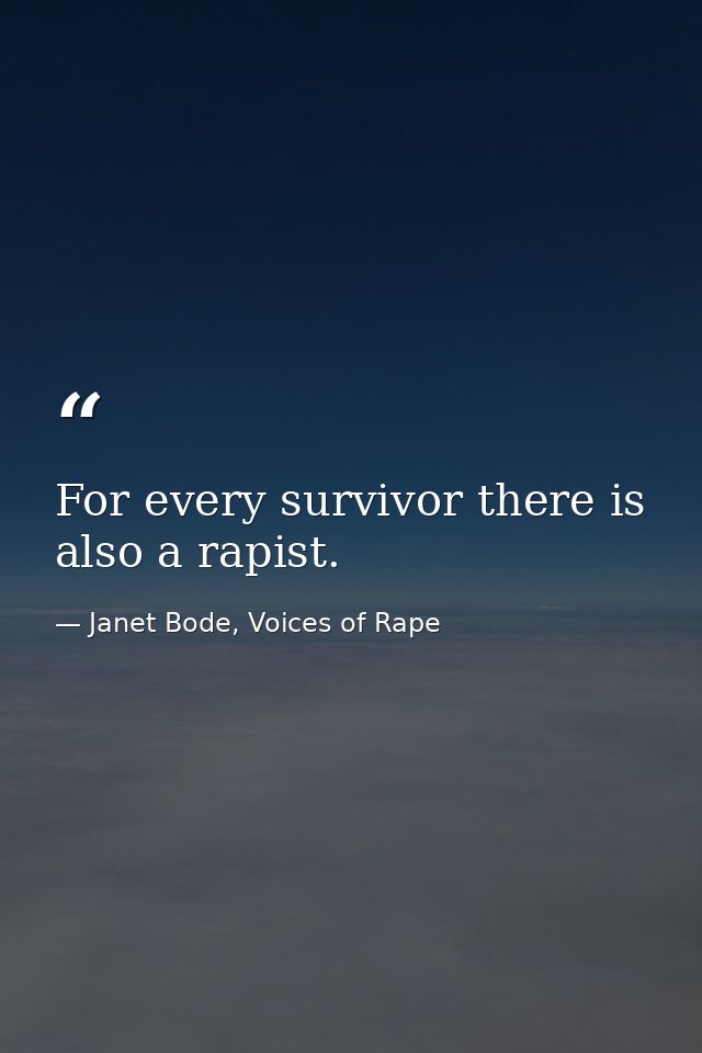For every survivor there is also a rapist. — Janet Bode, Voices of Rape