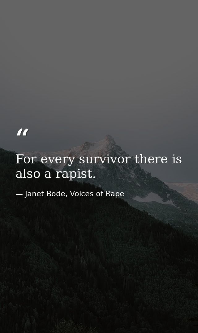 For every survivor there is also a rapist. — Janet Bode, Voices of Rape