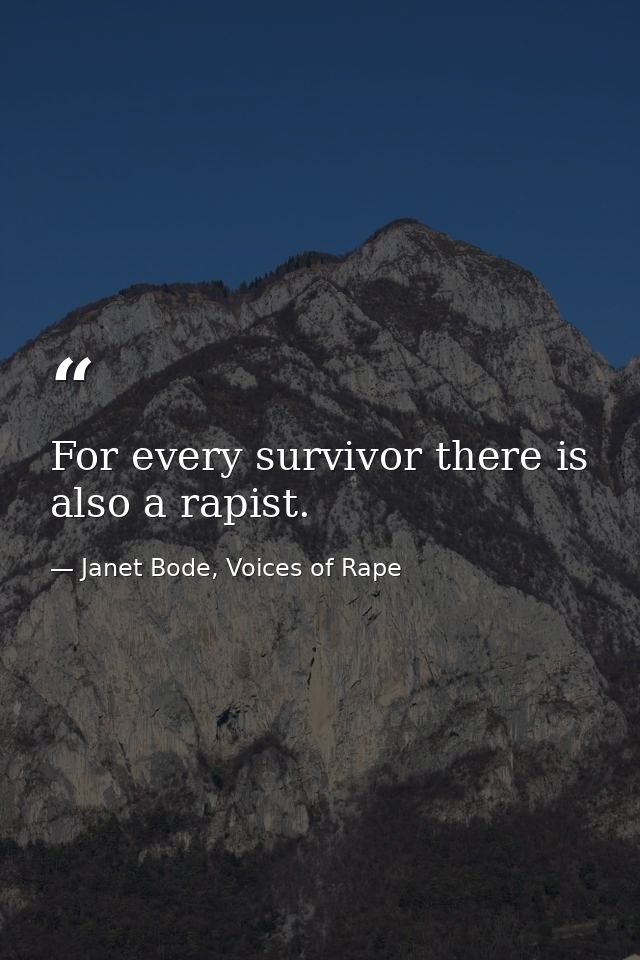 For every survivor there is also a rapist. — Janet Bode, Voices of Rape