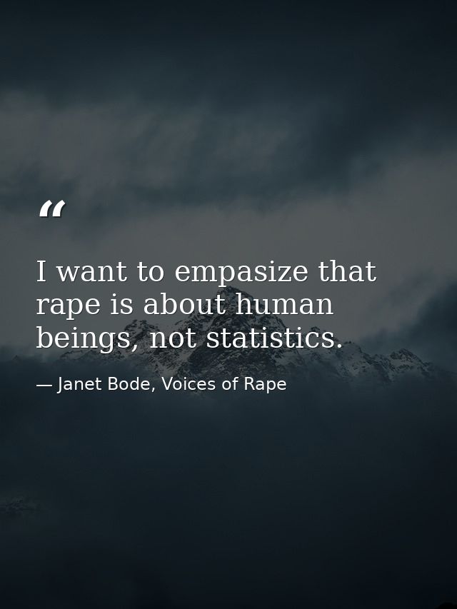 I want to empasize that rape is about human beings, not statistics. — Janet Bode, Voices of Rape