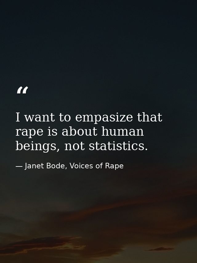 I want to empasize that rape is about human beings, not statistics. — Janet Bode, Voices of Rape