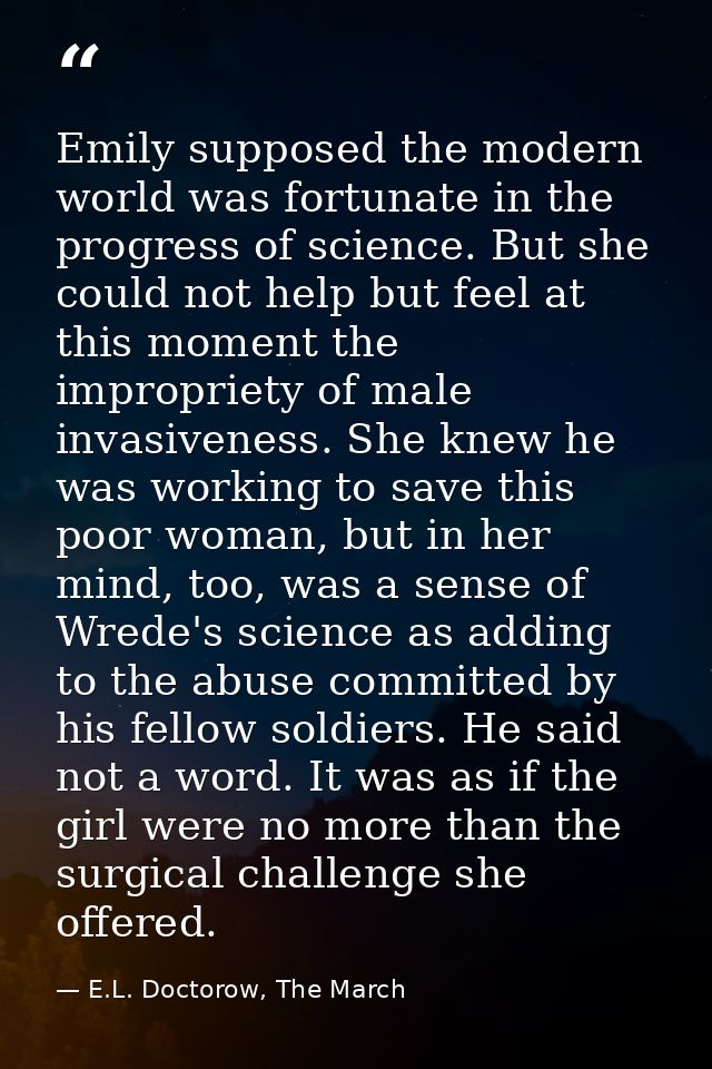 Emily supposed the modern world was fortunate in the progress of science. But she could not help but feel at this moment — E.L. Doctorow, The March