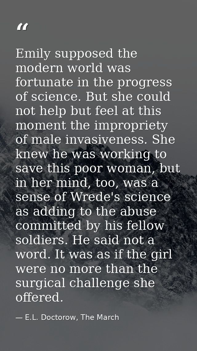 Emily supposed the modern world was fortunate in the progress of science. But she could not help but feel at this moment — E.L. Doctorow, The March
