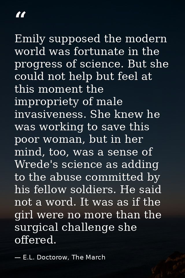Emily supposed the modern world was fortunate in the progress of science. But she could not help but feel at this moment — E.L. Doctorow, The March