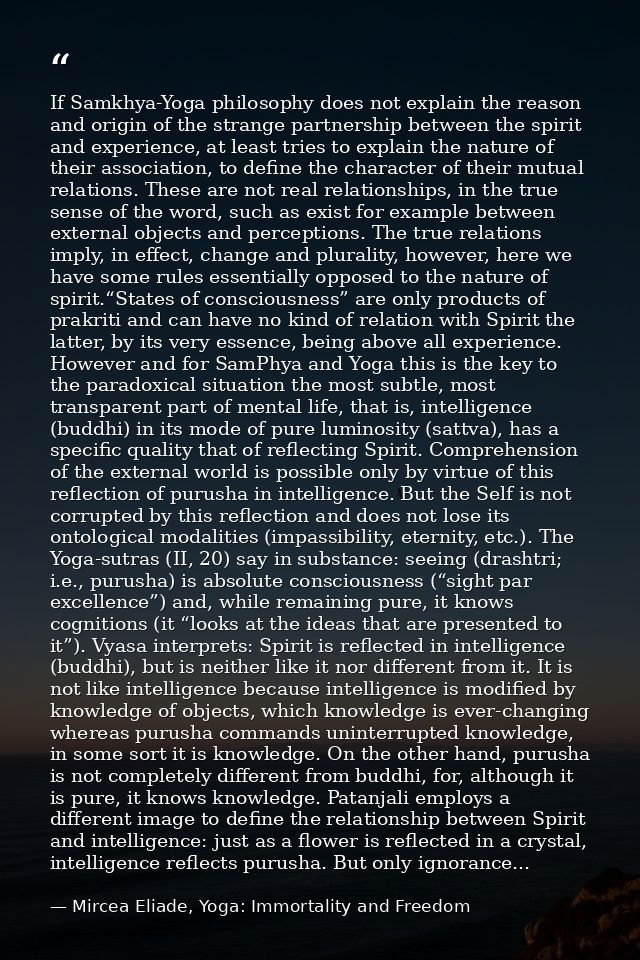 If Samkhya-Yoga philosophy does not explain the reason and origin of the strange partnership between the spirit and expe — Mircea Eliade, Yoga: Immortality and Freedom