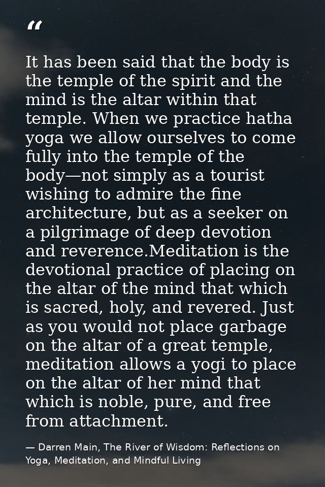 It has been said that the body is the temple of the spirit and the mind is the altar within that temple. When we practic — Darren Main, The River of Wisdom: Reflections on Yoga, Meditation, and Mindful Living