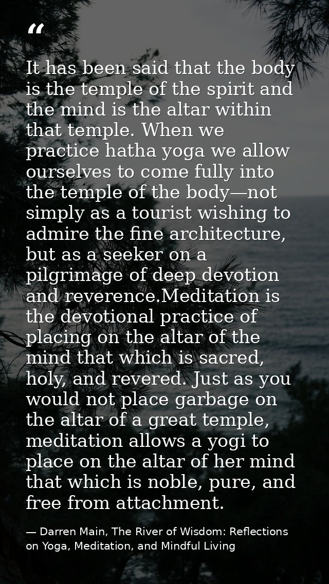 It has been said that the body is the temple of the spirit and the mind is the altar within that temple. When we practic — Darren Main, The River of Wisdom: Reflections on Yoga, Meditation, and Mindful Living