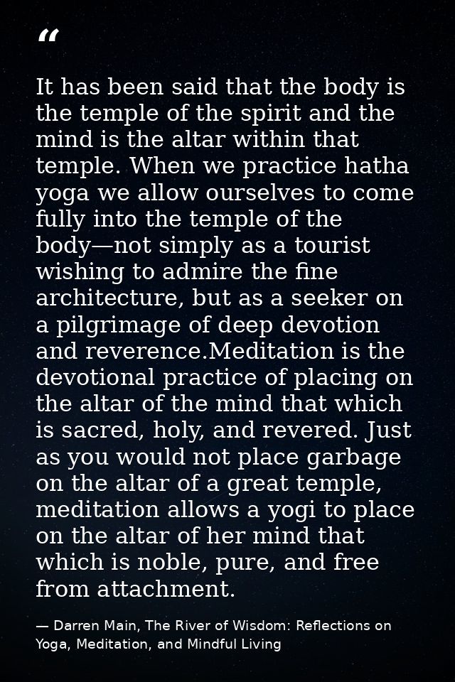 It has been said that the body is the temple of the spirit and the mind is the altar within that temple. When we practic — Darren Main, The River of Wisdom: Reflections on Yoga, Meditation, and Mindful Living