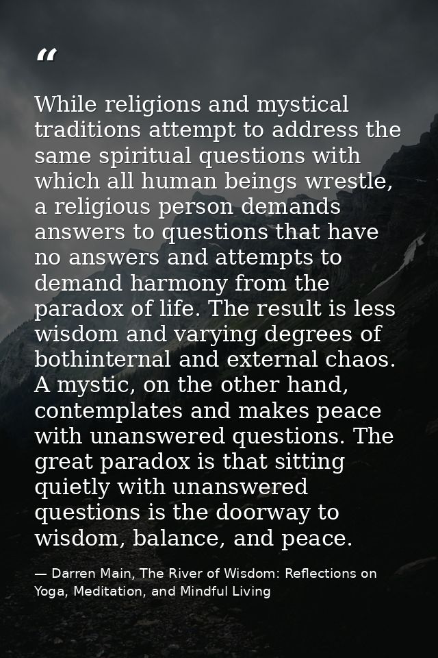 While religions and mystical traditions attempt to address the same spiritual questions with which all human beings wres — Darren Main, The River of Wisdom: Reflections on Yoga, Meditation, and Mindful Living