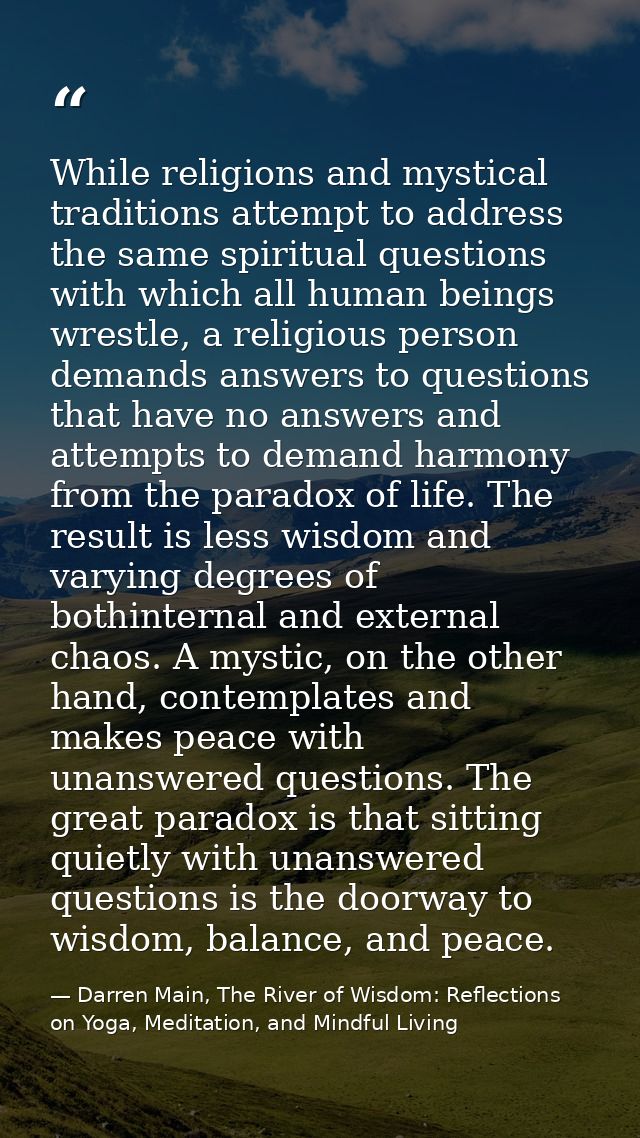 While religions and mystical traditions attempt to address the same spiritual questions with which all human beings wres — Darren Main, The River of Wisdom: Reflections on Yoga, Meditation, and Mindful Living
