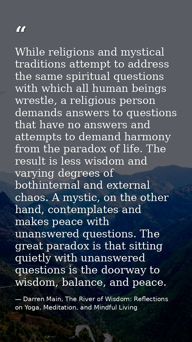 While religions and mystical traditions attempt to address the same spiritual questions with which all human beings wres — Darren Main, The River of Wisdom: Reflections on Yoga, Meditation, and Mindful Living