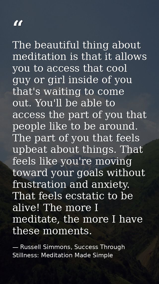 The beautiful thing about meditation is that it allows you to access that cool guy or girl inside of you that's waiting  — Russell Simmons, Success Through Stillness: Meditation Made Simple